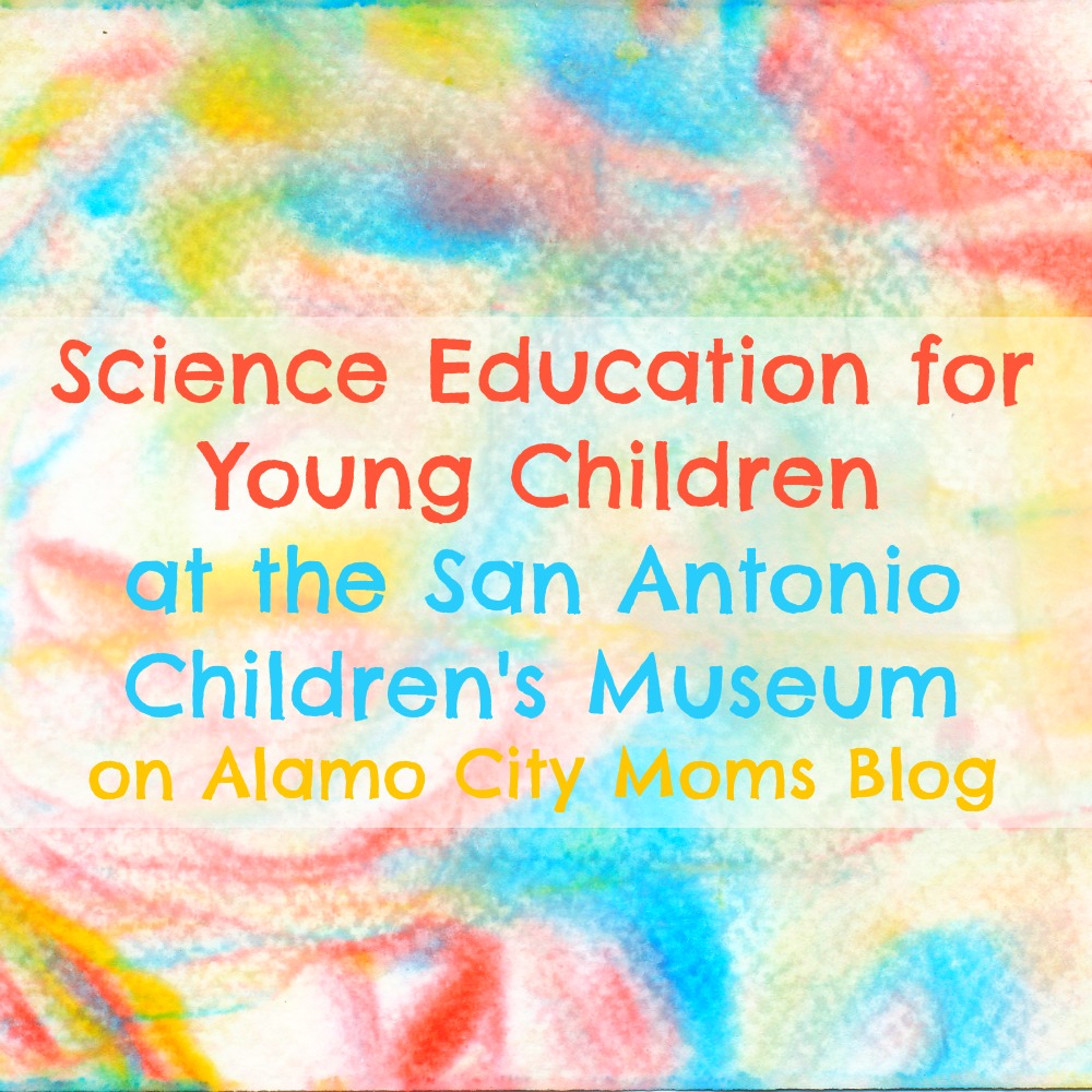 Science education for young children at the San Antonio Children's Museum | Alamo City Moms Blog (via San Antonio Charter Moms)