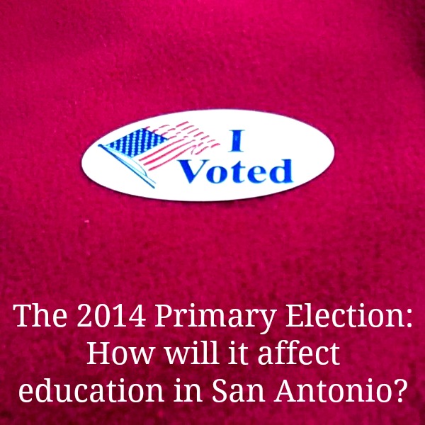 The 2014 Primary Election: How will affect education in San Antonio? | San Antonio Charter Moms